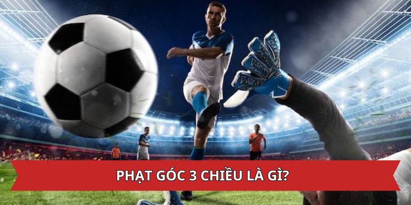 phạt góc 3 chiều là gì